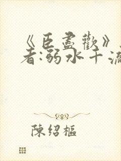 《臣尽欢》 作者:弱水千流