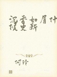 沉香如屑什么时候更新