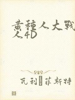 黄种人大战白种人4D