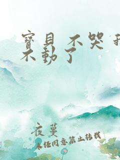 宝贝 不哭 我不动了