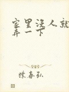 家里没人就让你弄一下