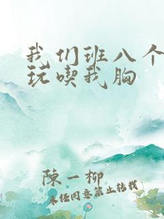 我们班八个男生玩吃我胸