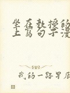 坐在教授的根茎上写句子漫画