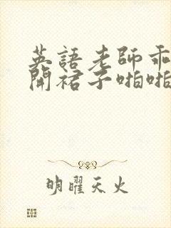 英语老师乖乖掀开裙子啪啪