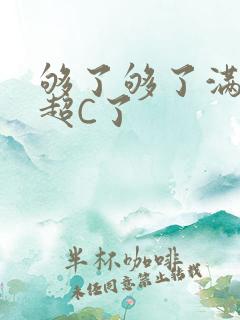 够了够了满C了超C了