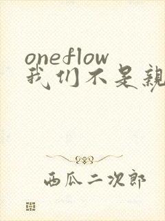 oneflow我们不是亲兄妹
