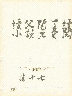 续父开了续女包小说免费阅读笔趣阁