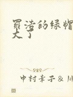 罗浩的绿帽子老大了