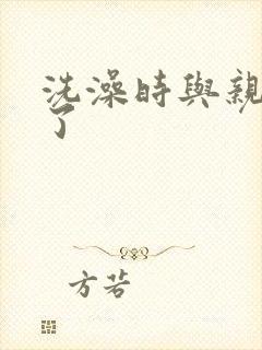 洗澡时与亲女伦了