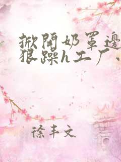 掀开奶罩边躁狠狠躁h工厂小说