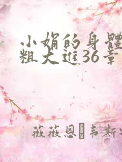 小娟的身体翁熄粗大进36章