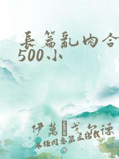 长篇乱肉合集乱500小