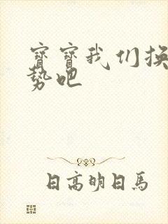 宝宝我们换个姿势吧