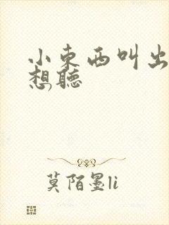 小东西叫出来我想听