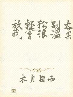 放轻松别太紧张我会很温柔