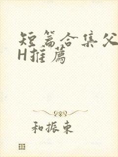 短篇合集父女高H推荐