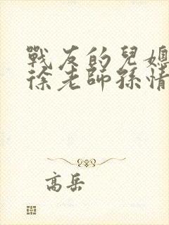 战友的儿媳老王徐老师孙情