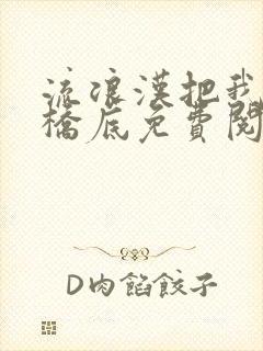 流浪汉把我拉进桥底免费阅读