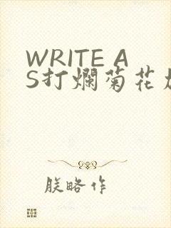 WRITE AS打烂菊花加姜