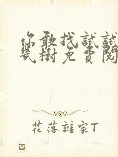 你敢找试试BY几树免费阅读