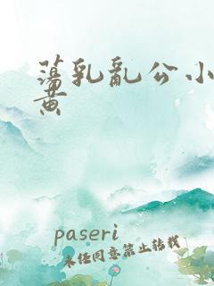 荡乳乱公小说很黄