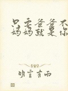 只要爸爸不在家妈妈就是你