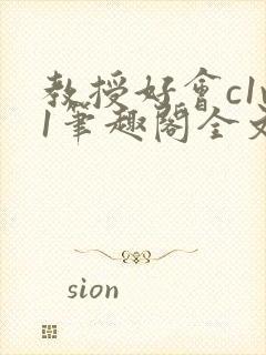 教授好会c1v1笔趣阁全文免费阅读下载