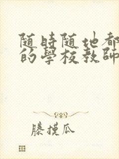 随时随地都能干的学校教师有哪些