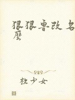 狠狠鲁改名是什么