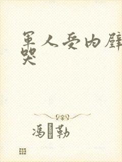 军人受内壁抽搐哭