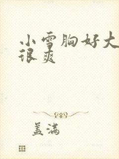 小雪胸好大做得很爽