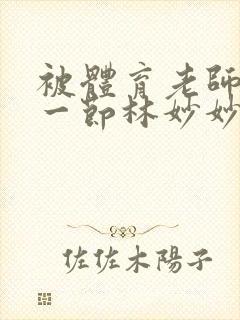 被体育老师c了一节林妙妙