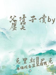 父债子偿by红尘笑