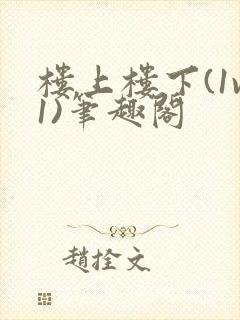 楼上楼下(1v1)笔趣阁