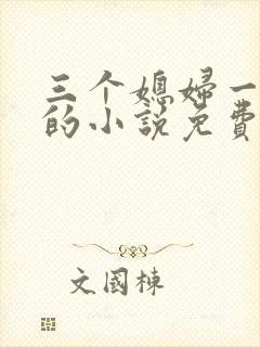 三个媳妇一锅烩的小说免费阅读全文