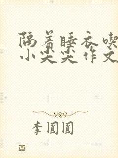 隔着睡衣吃你的小尖尖作文姜灵