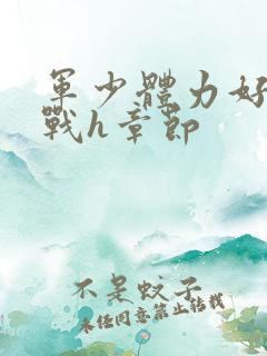 军少体力好夜夜战h章节