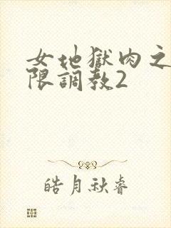 女地狱肉之壶极限调教2
