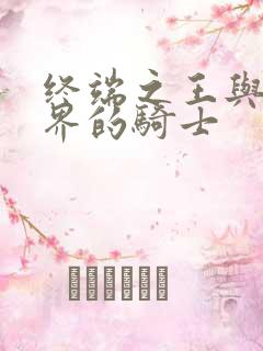 终端之王与异世界的骑士