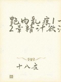 艳肉乱痕1一12章精汁欲液