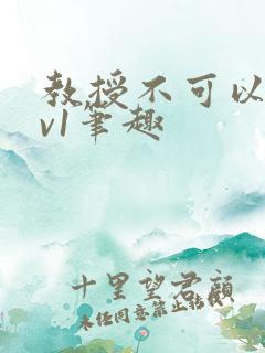 教授不可以c1v1笔趣