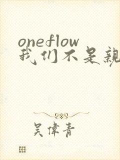 oneflow我们不是亲兄妹