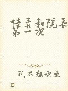 佳柔和院长公的第一次