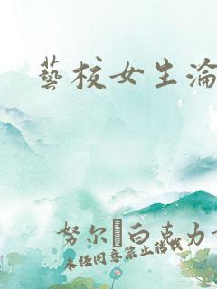 艺校女生沦陷记