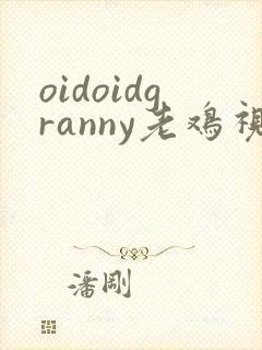 oidoidgranny老鸡视频
