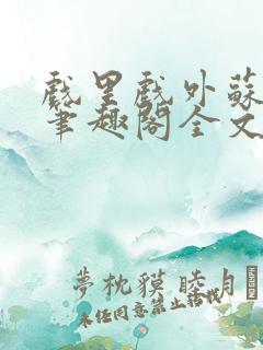 戏里戏外苏玛丽笔趣阁全文免费阅读林栀