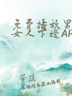 免费播放男人添女人下边APP