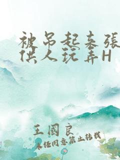 被吊起来张开腿供人玩弄H