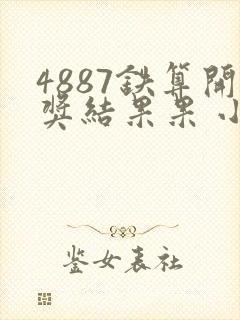 4887铁算开奖结果果 小说
