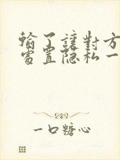 输了让对方随便处置隐私一个月